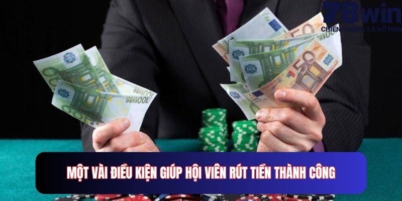 Một vài điều kiện giúp hội viên rút tiền thành công