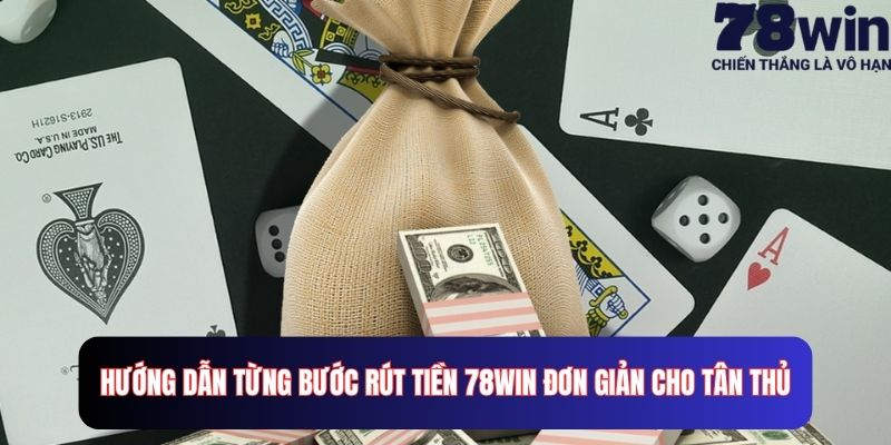 Hướng dẫn từng bước rút tiền 78win đơn giản cho tân thủ