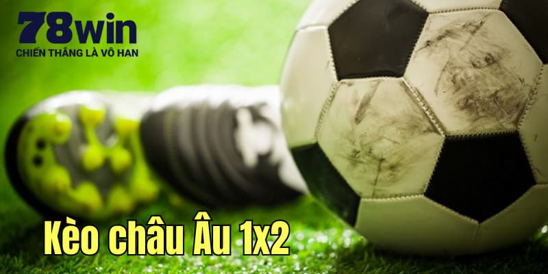 Kèo châu Âu 1x2 tại sảnh game 78win